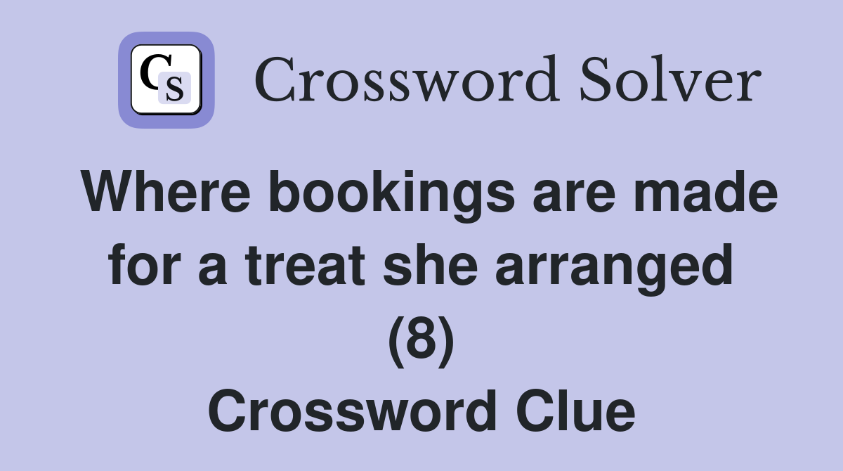 Where bookings are made for a treat she arranged (8) Crossword Clue