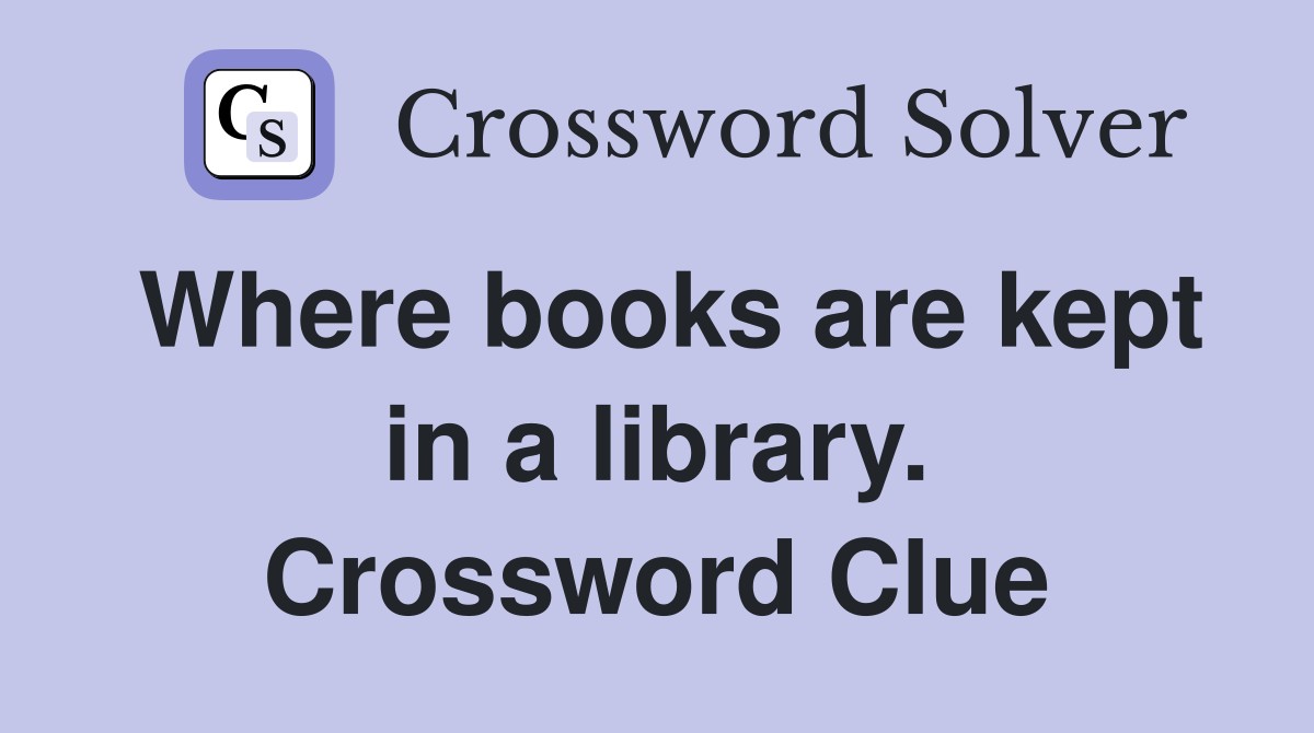 Where books are kept in a library. Crossword Clue