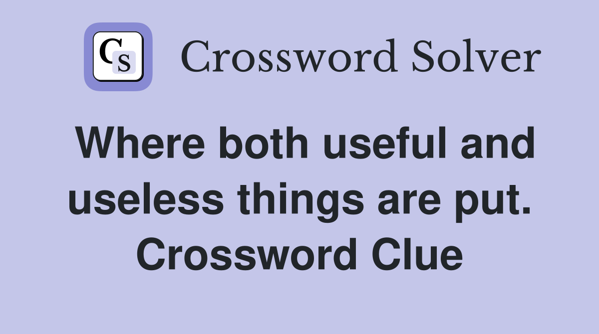 Where both useful and useless things are put. Crossword Clue