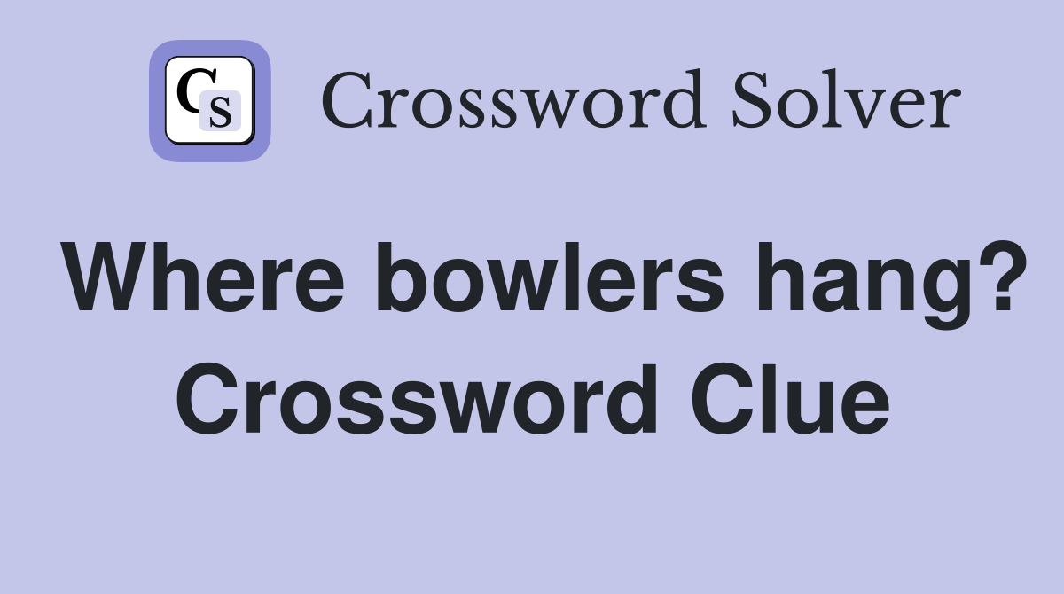 Where bowlers hang? Crossword Clue