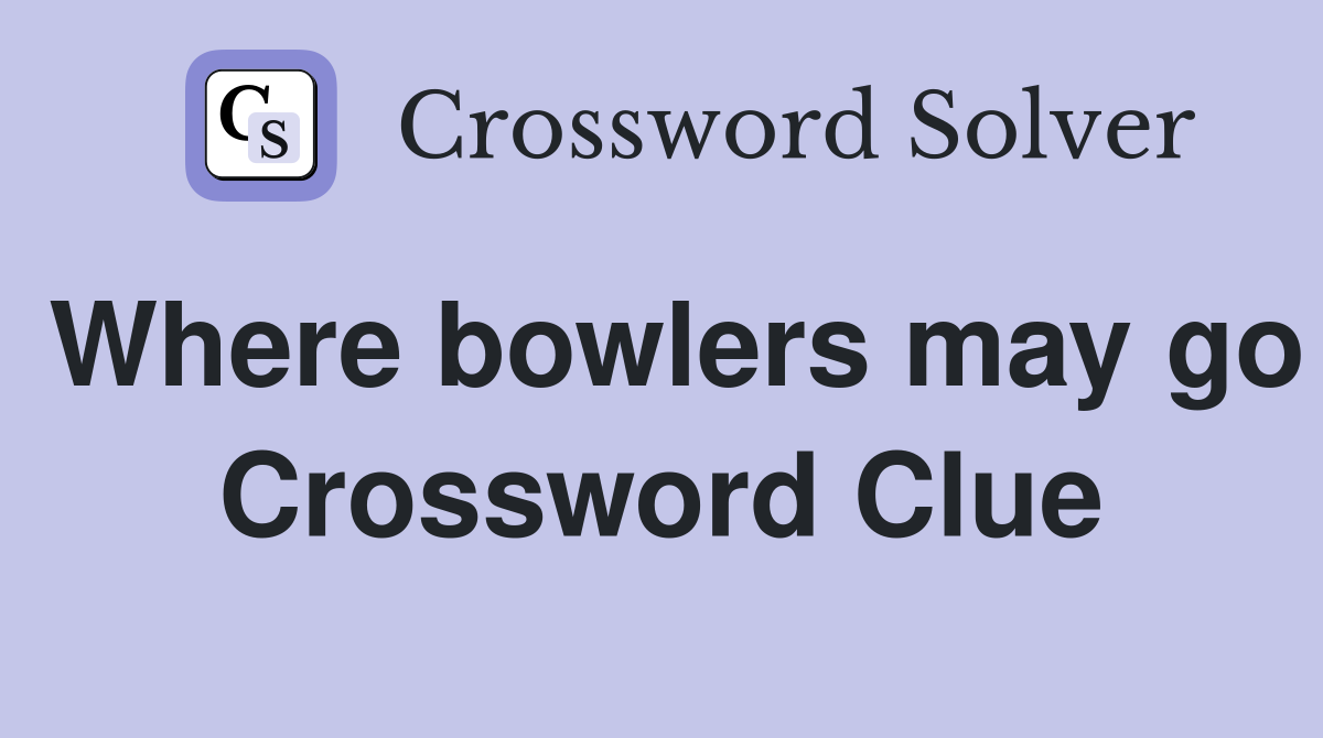Where bowlers may go Crossword Clue