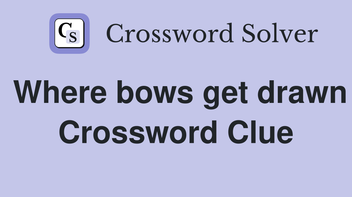 Where bows get drawn Crossword Clue