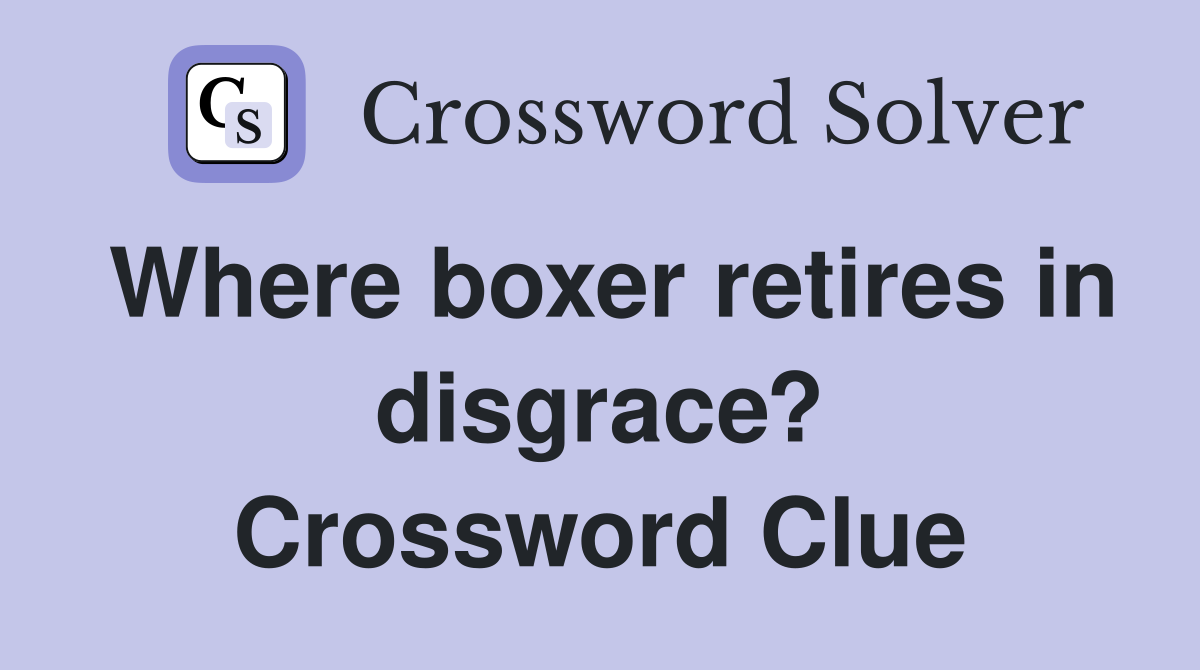 Where boxer retires in disgrace? Crossword Clue