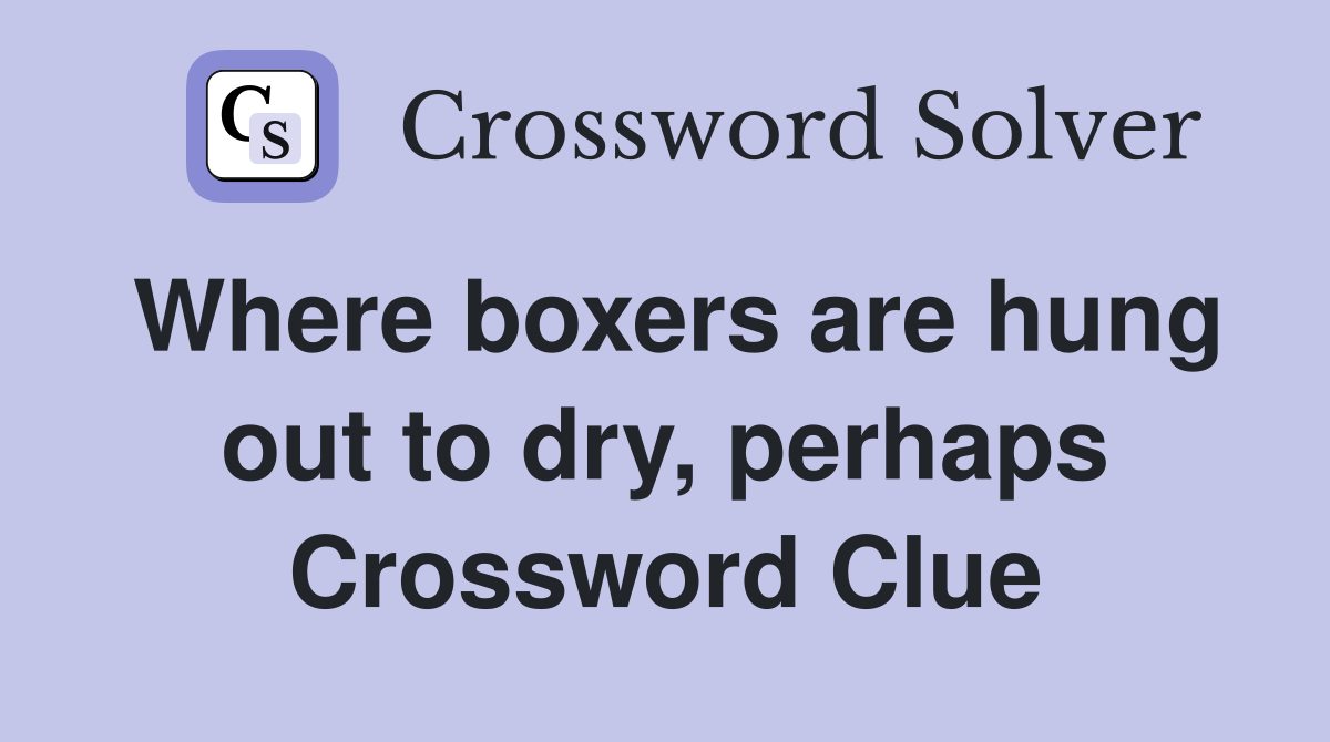 Where boxers are hung out to dry, perhaps Crossword Clue