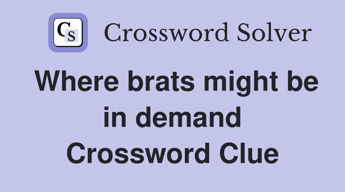 Where brats might be in demand Crossword Clue