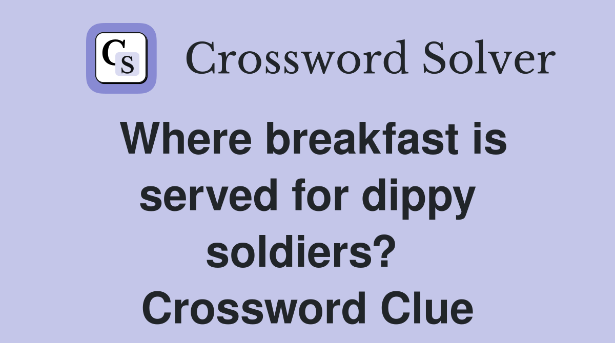 Where breakfast is served for dippy soldiers?  Crossword Clue