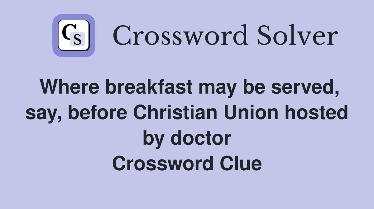 Where breakfast may be served, say, before Christian Union hosted by doctor Crossword Clue