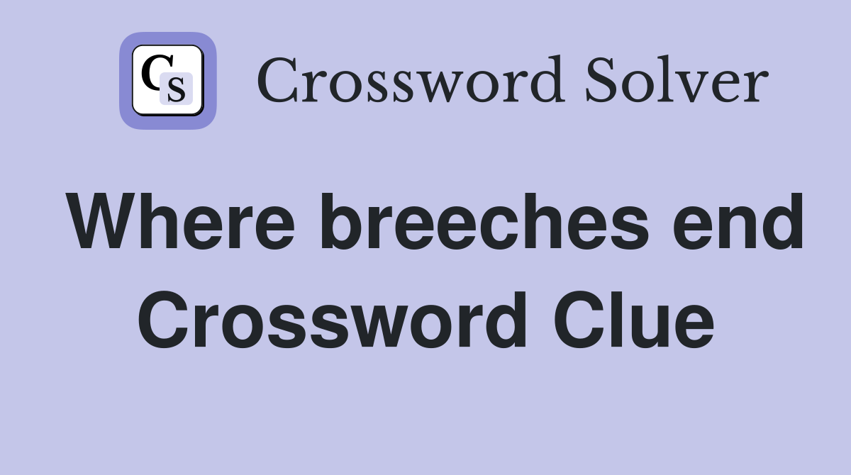 Where breeches end Crossword Clue