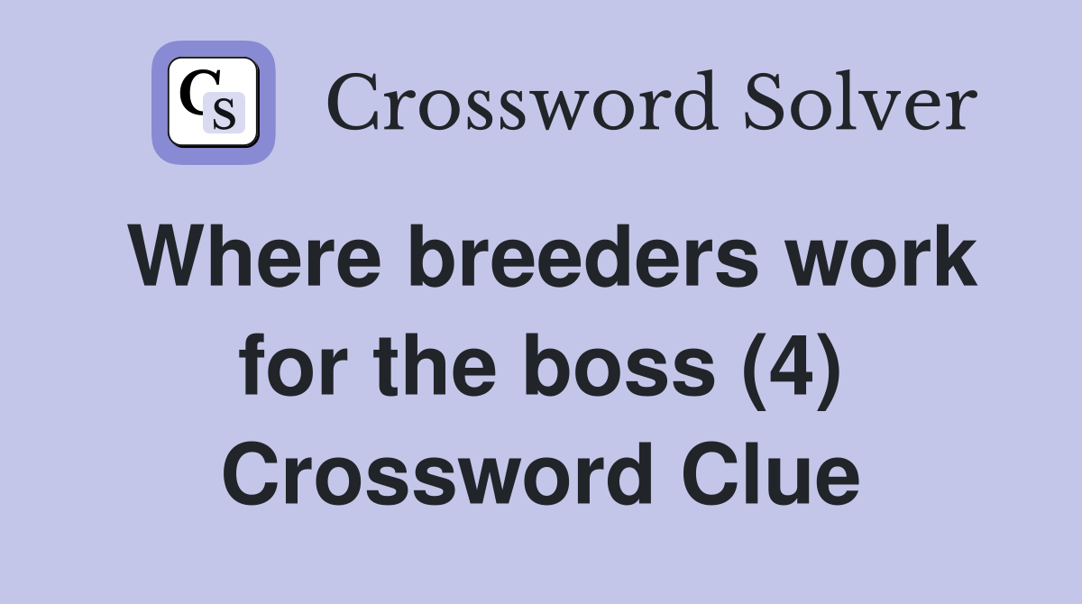 Where breeders work for the boss (4) Crossword Clue