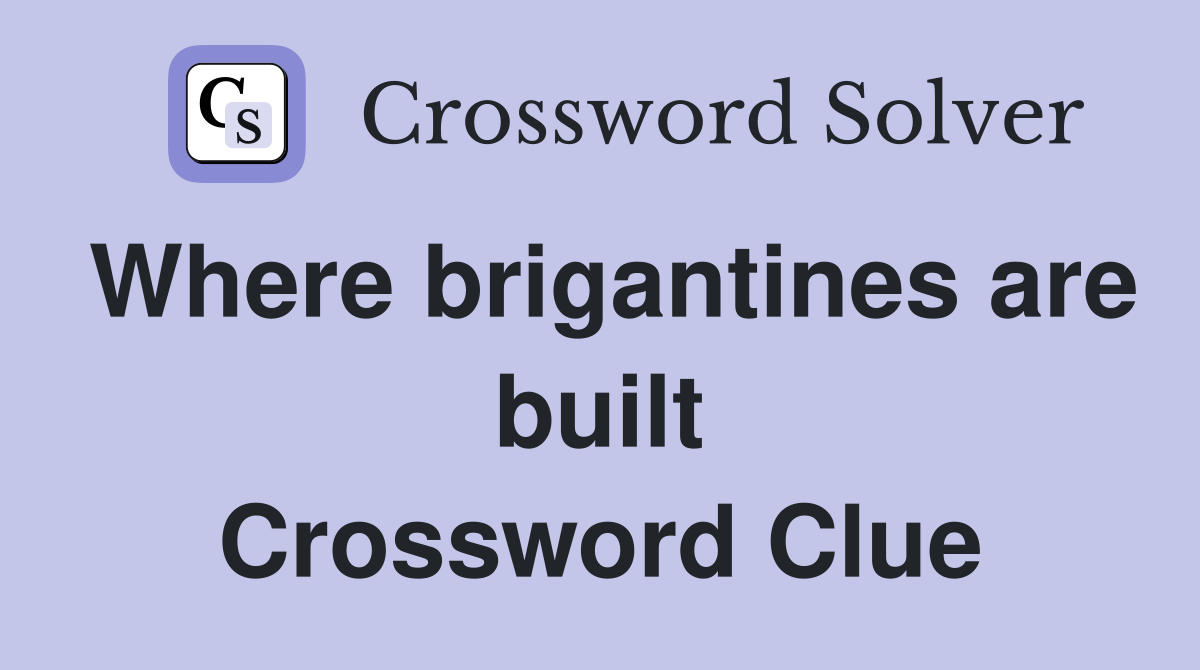Where brigantines are built Crossword Clue