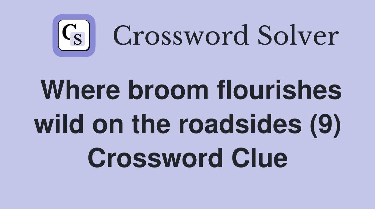 Where broom flourishes wild on the roadsides (9) Crossword Clue