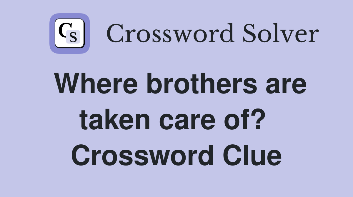 Where brothers are taken care of?  Crossword Clue