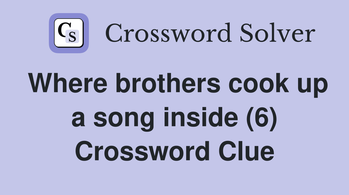 Where brothers cook up a song inside (6) Crossword Clue