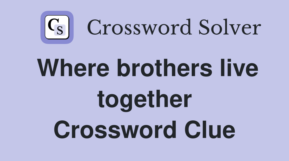 Where brothers live together Crossword Clue