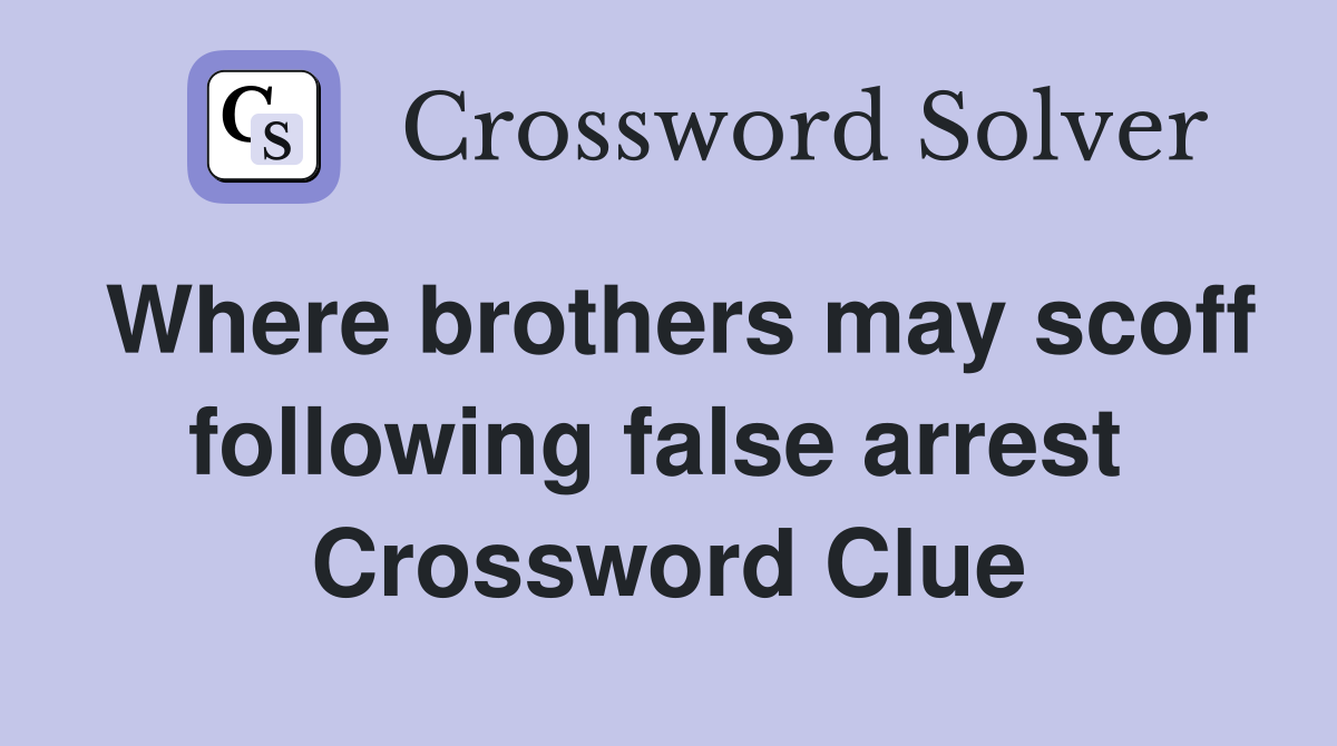 Where brothers may scoff following false arrest  Crossword Clue