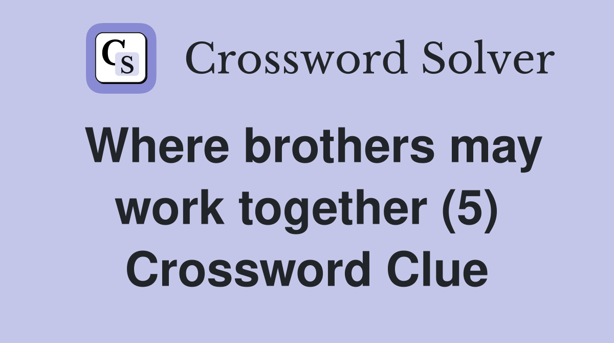 Where brothers may work together (5) Crossword Clue