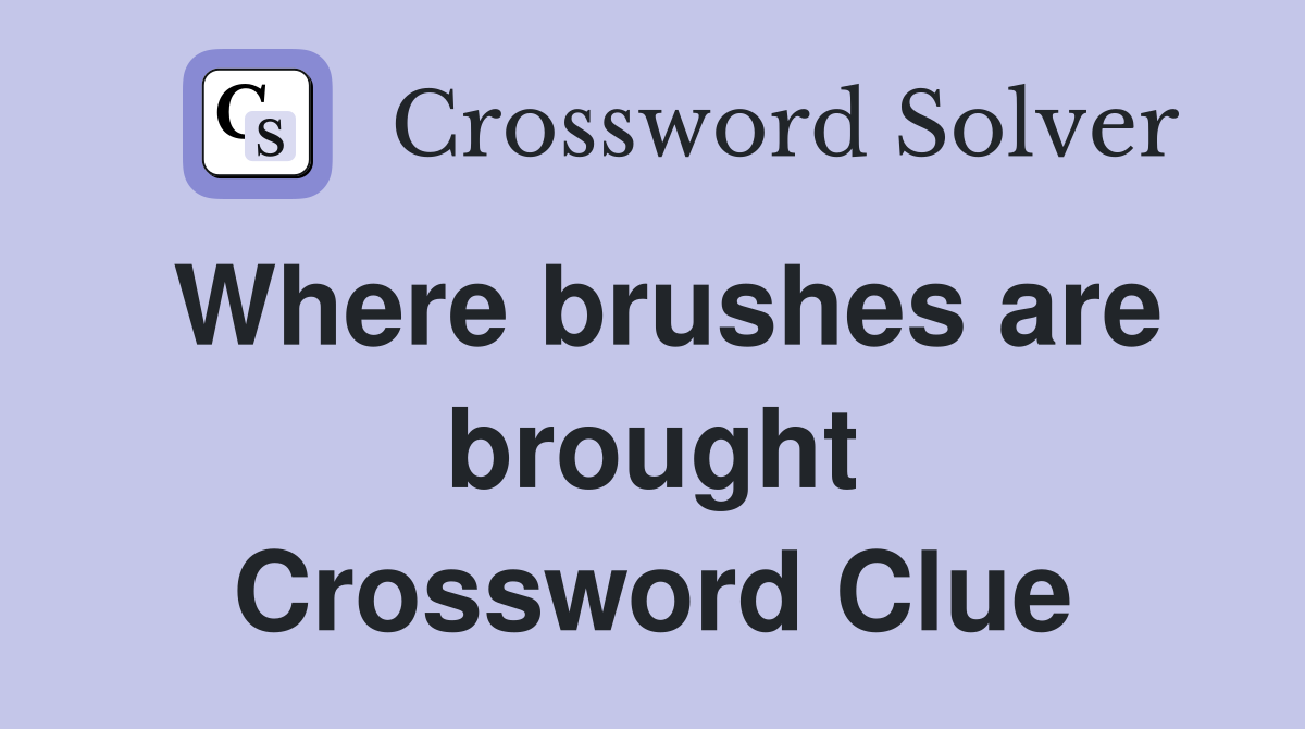 Where brushes are brought Crossword Clue