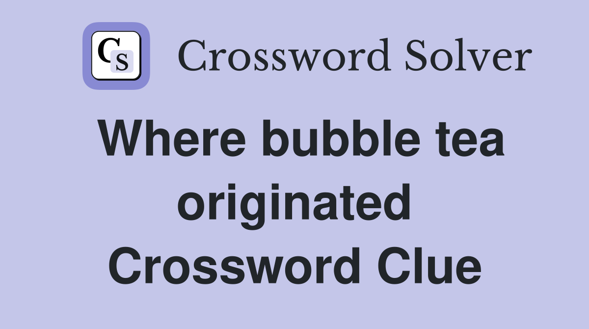 Where bubble tea originated Crossword Clue