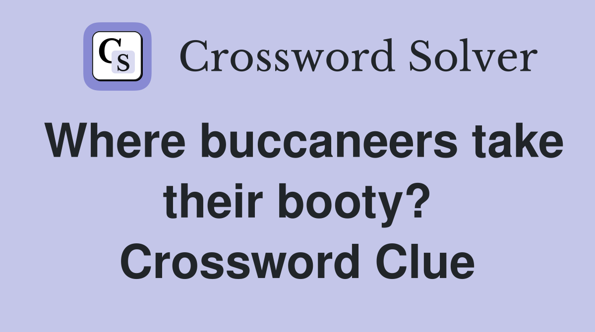 Where buccaneers take their booty? Crossword Clue