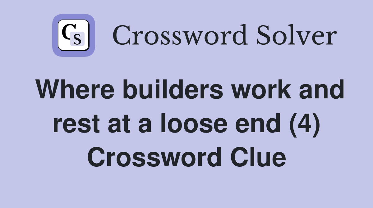 Where builders work and rest at a loose end (4) Crossword Clue