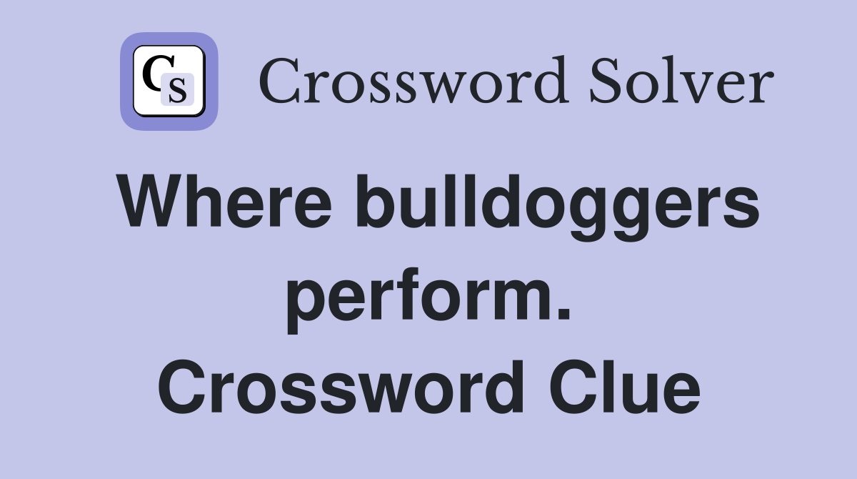 Where bulldoggers perform. Crossword Clue