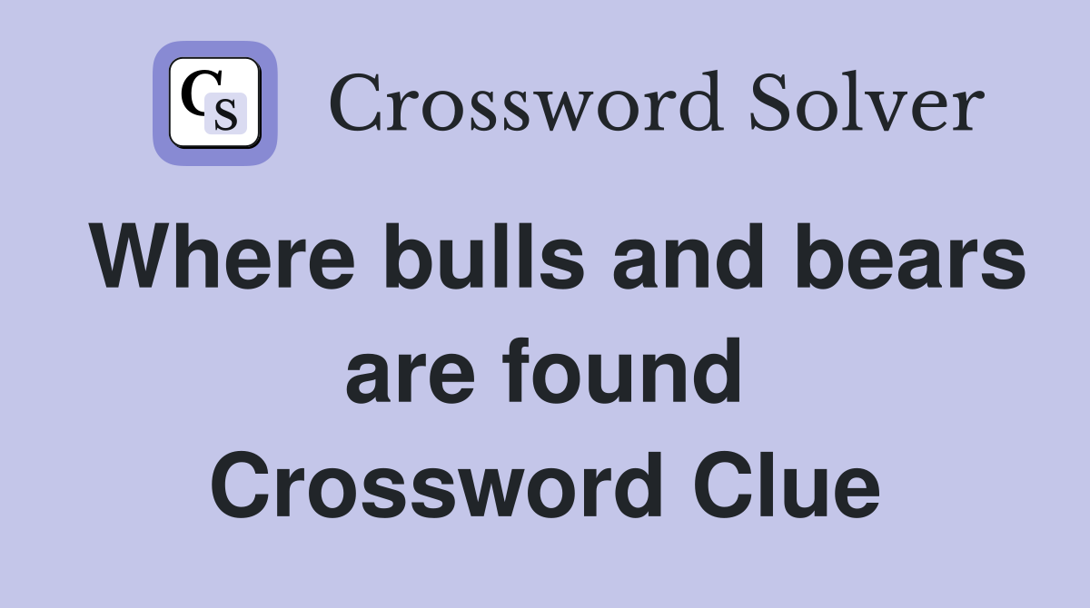 Where bulls and bears are found Crossword Clue