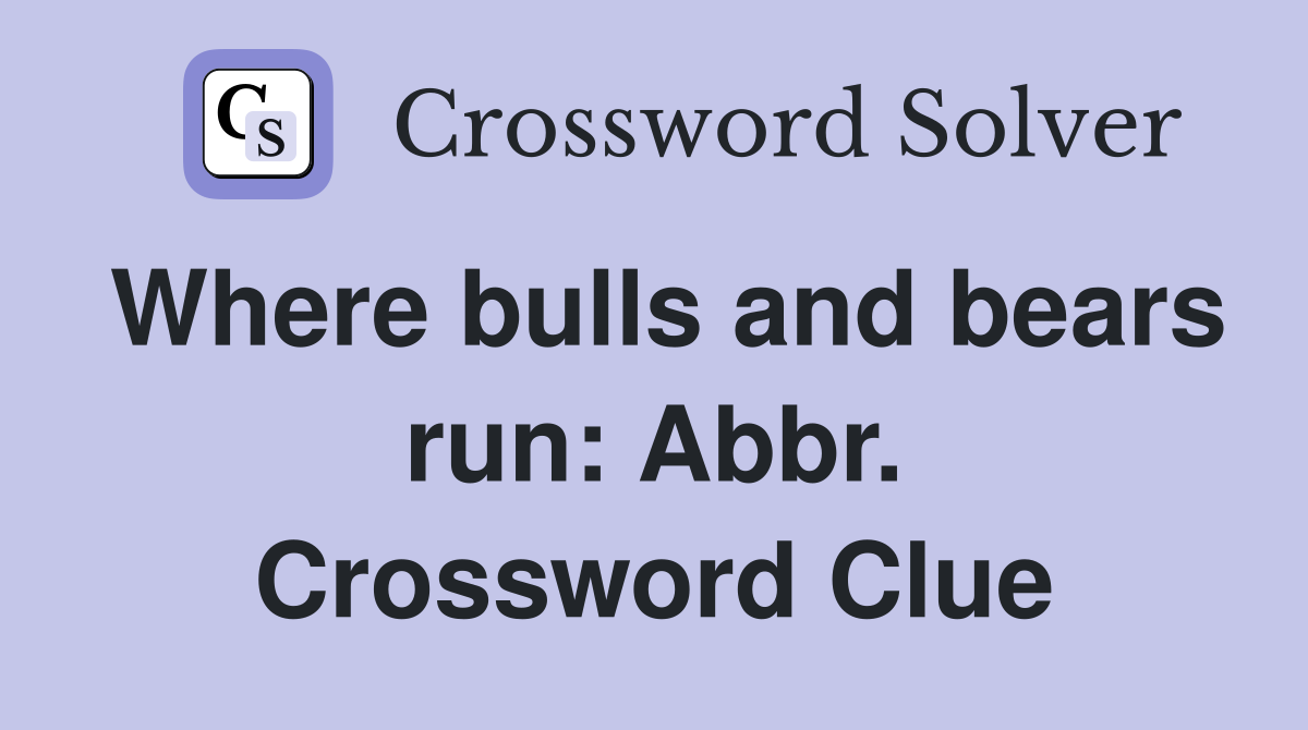 Where bulls and bears run: Abbr. Crossword Clue