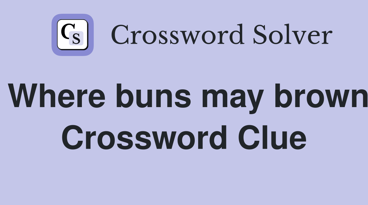 Where buns may brown Crossword Clue
