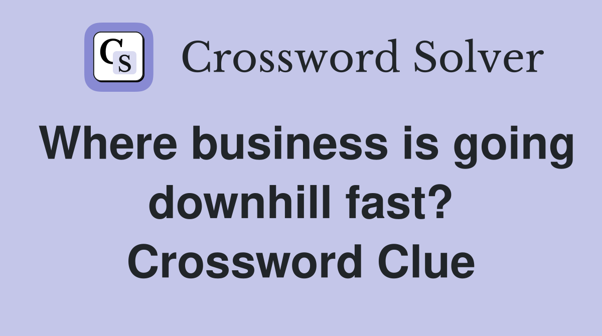Where business is going downhill fast? Crossword Clue