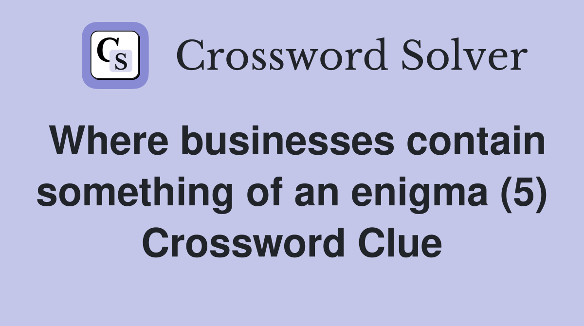 Where businesses contain something of an enigma (5) Crossword Clue