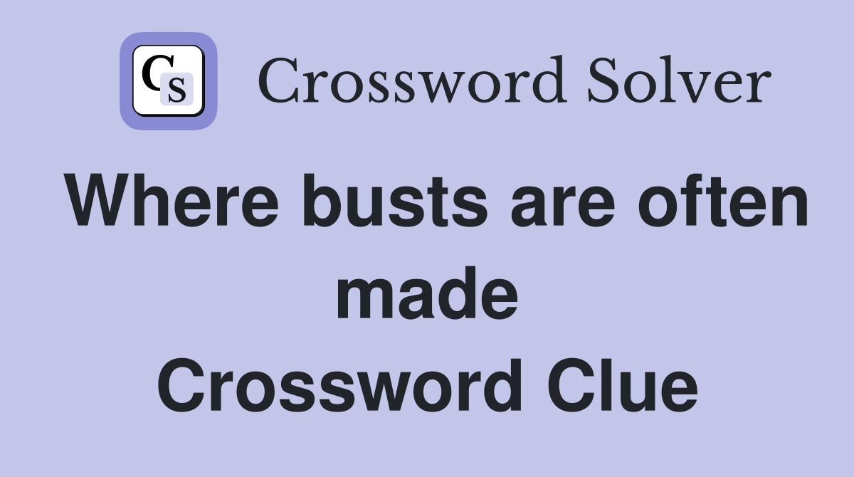 Where busts are often made Crossword Clue