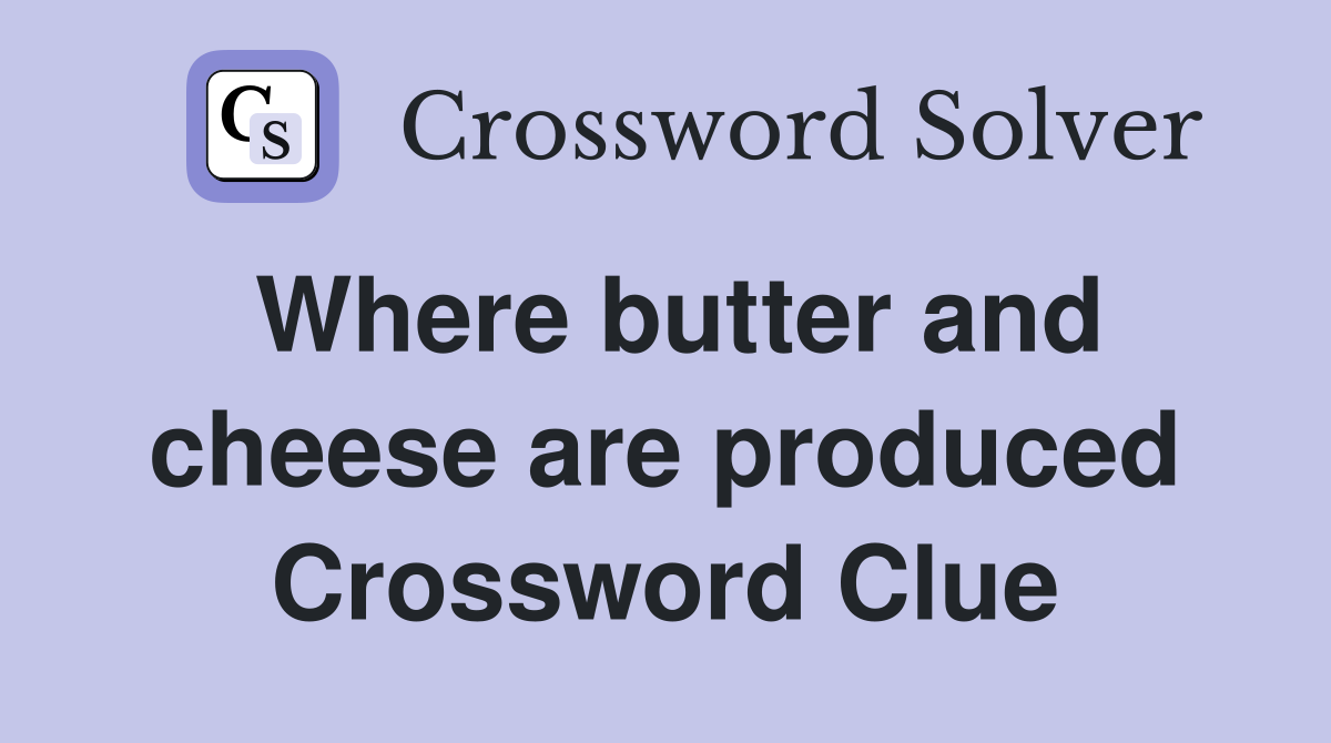 Where butter and cheese are produced Crossword Clue