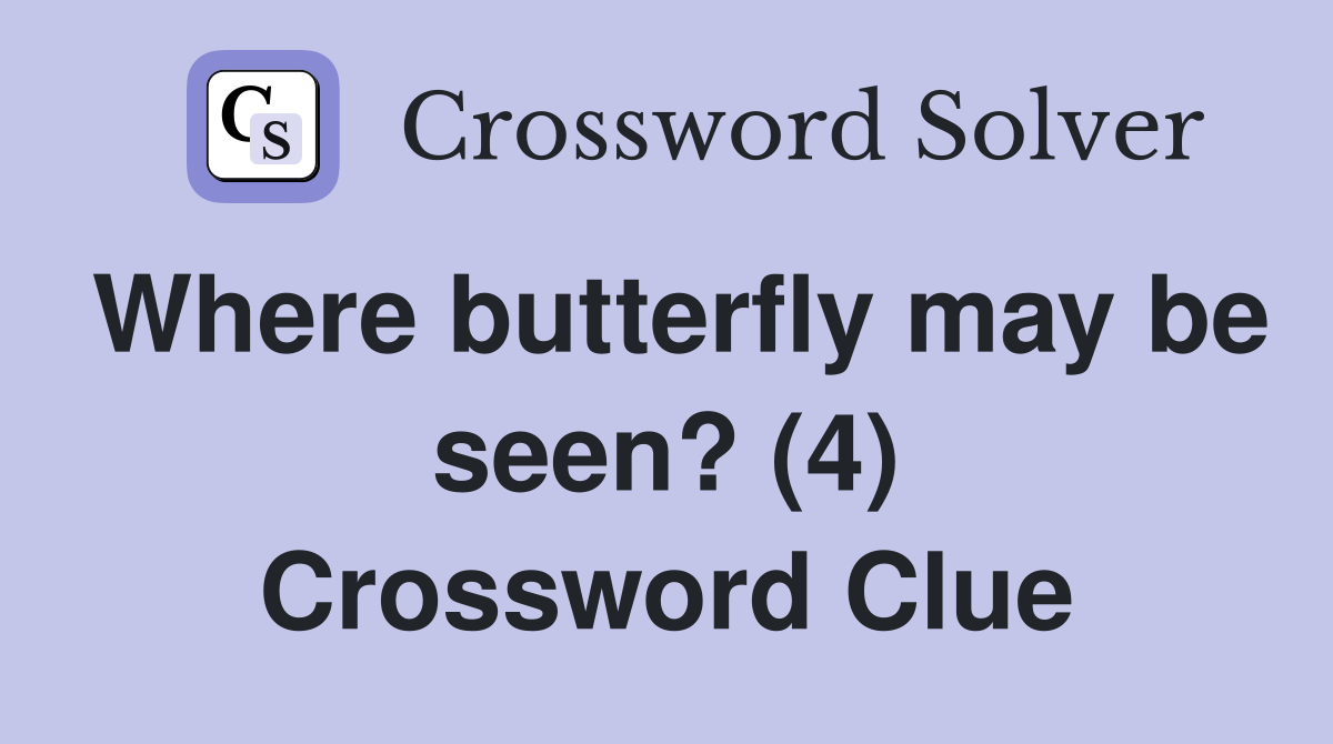 Where butterfly may be seen? (4) Crossword Clue