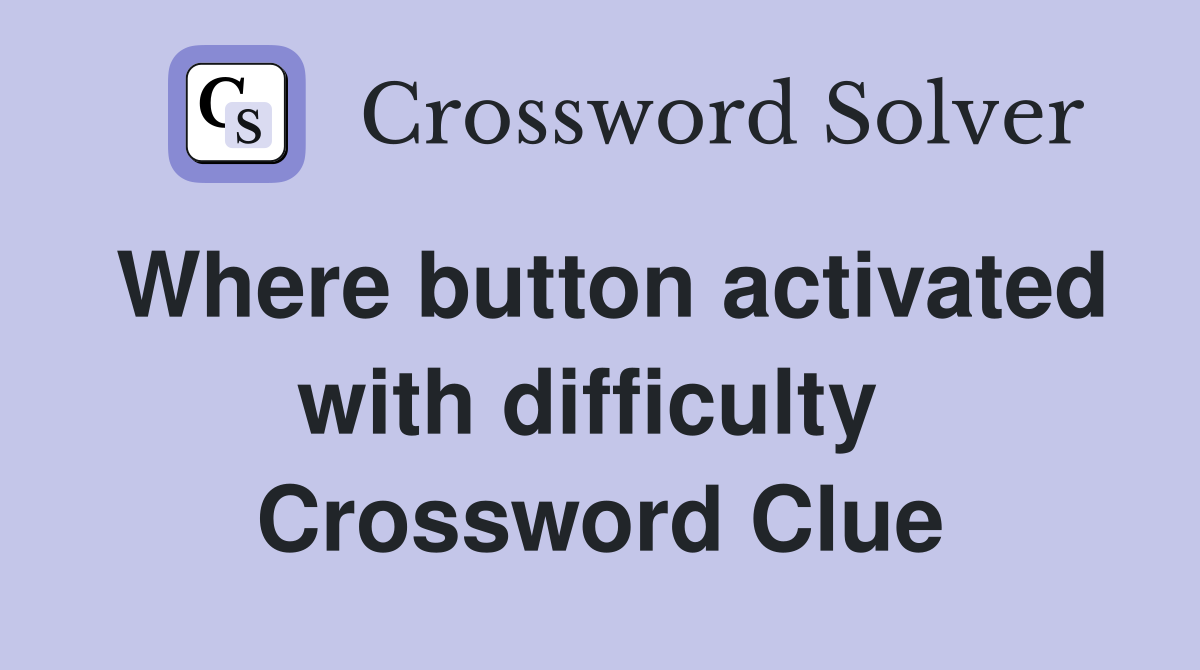 Where button activated with difficulty  Crossword Clue