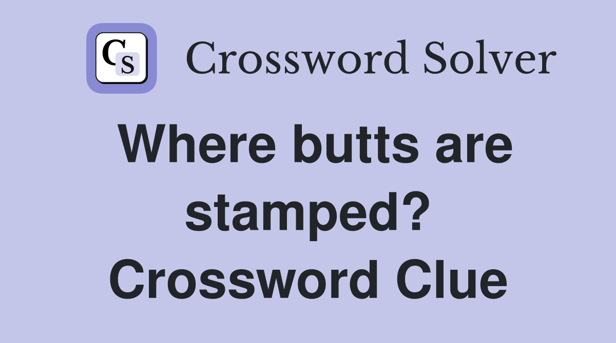 Where butts are stamped? Crossword Clue