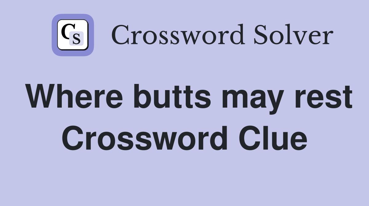 Where butts may rest Crossword Clue