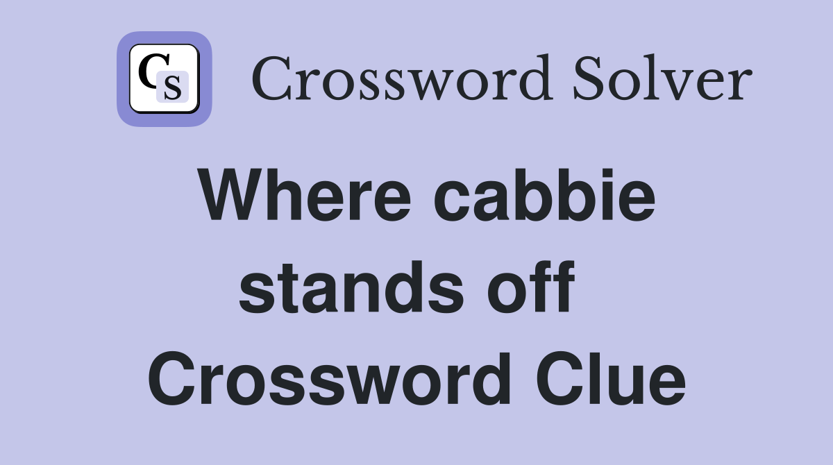 Where cabbie stands off  Crossword Clue