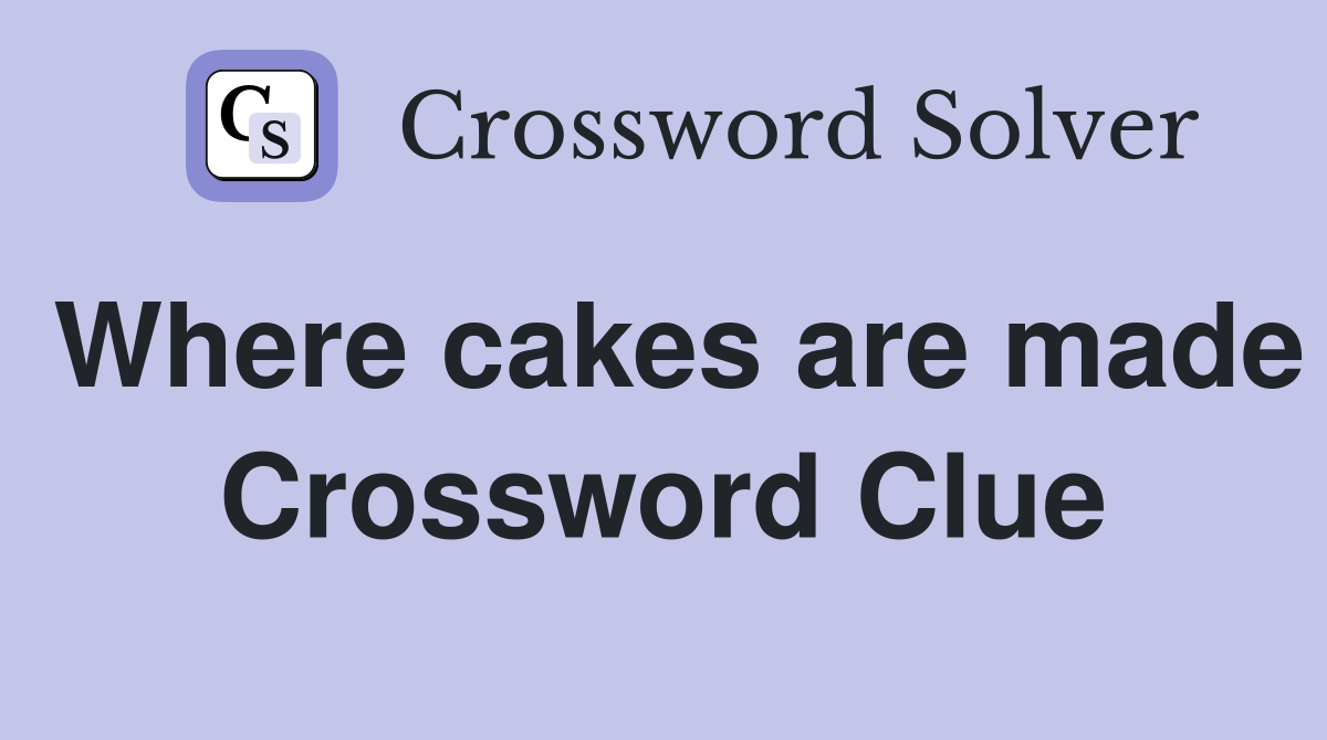 Where cakes are made Crossword Clue