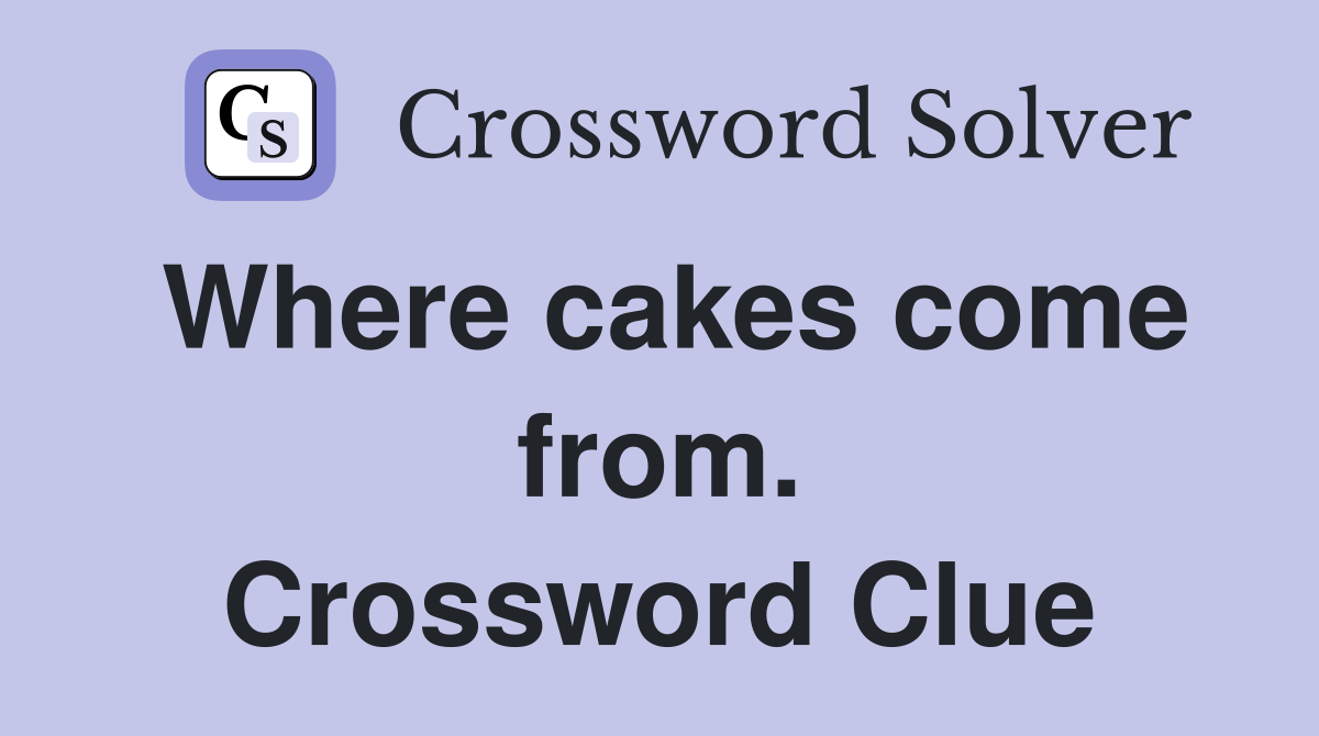 Where cakes come from. Crossword Clue