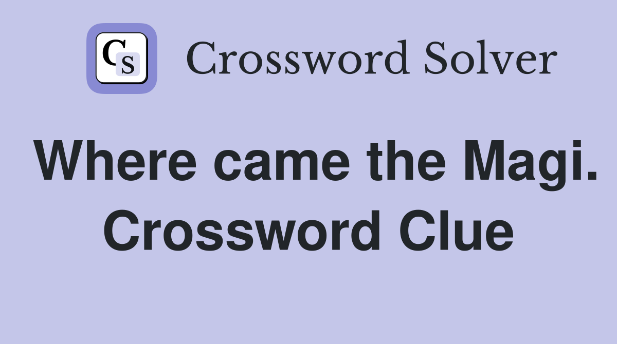 Where came the Magi. Crossword Clue