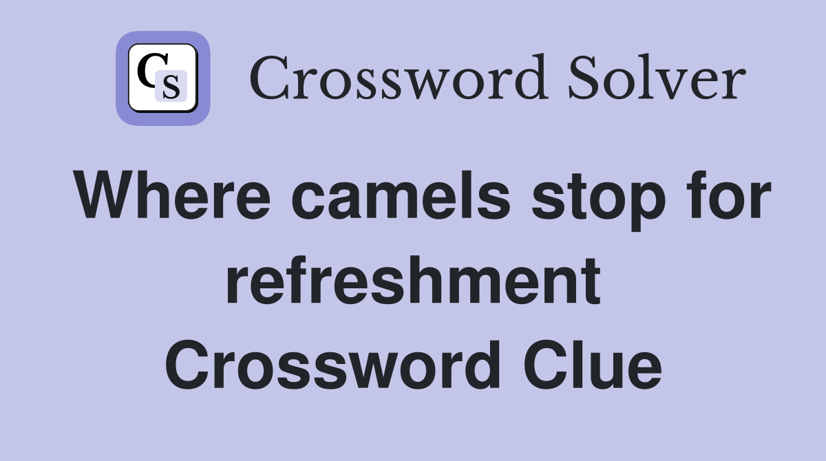 Where camels stop for refreshment Crossword Clue