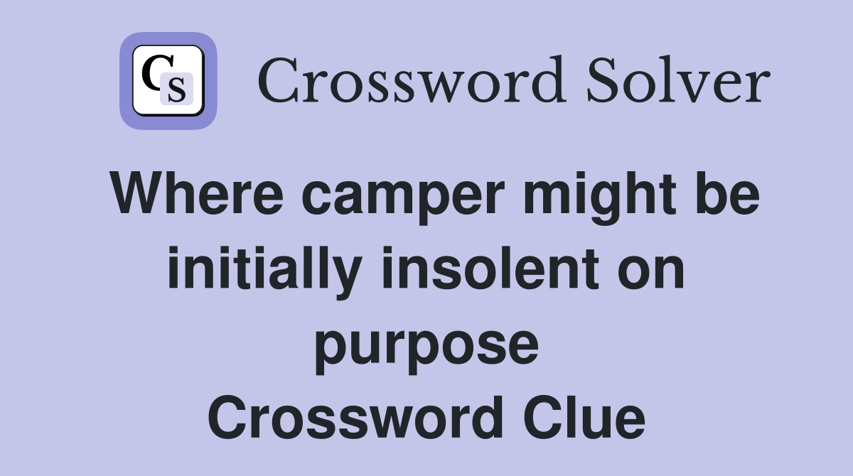 Where camper might be initially insolent on purpose Crossword Clue