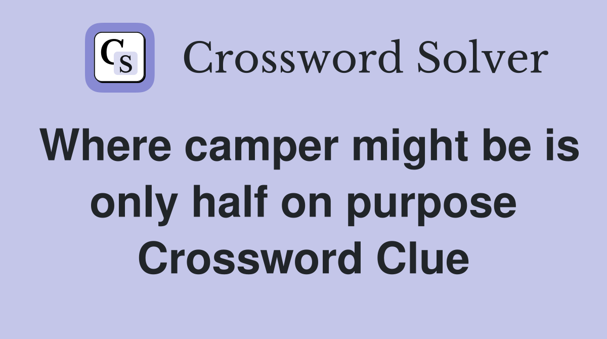 Where camper might be is only half on purpose Crossword Clue