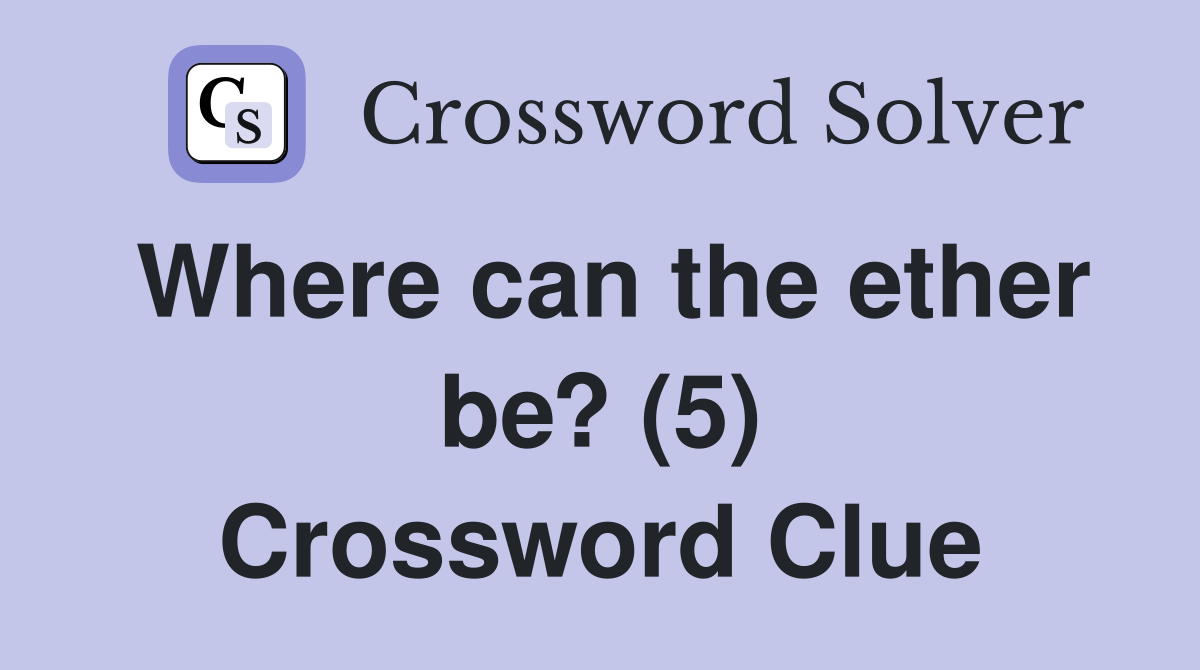 Where can the ether be? (5) Crossword Clue