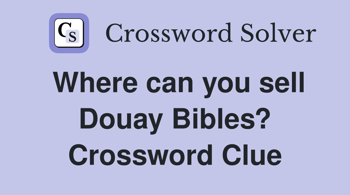 Where can you sell Douay Bibles? Crossword Clue