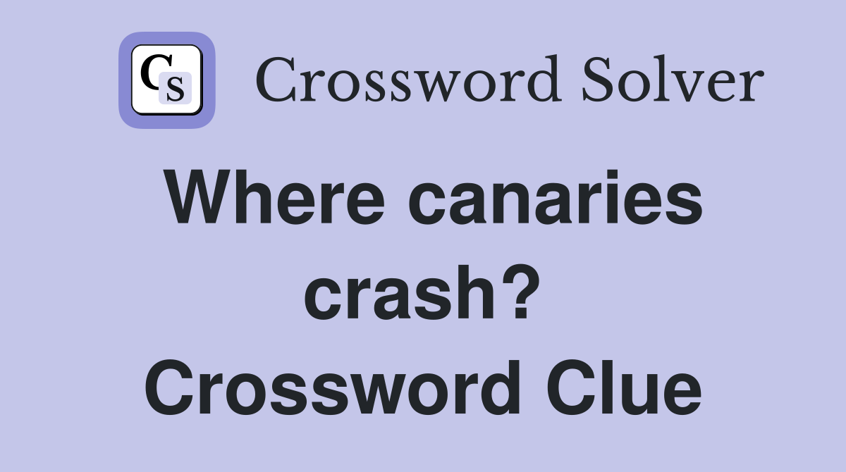 Where canaries crash? Crossword Clue