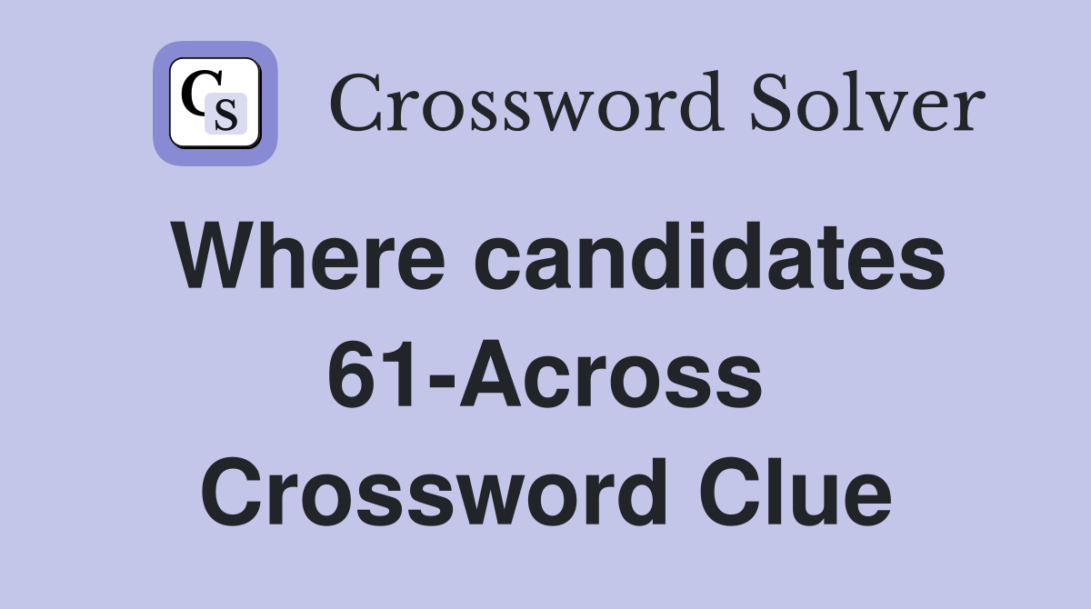 Where candidates 61-Across Crossword Clue