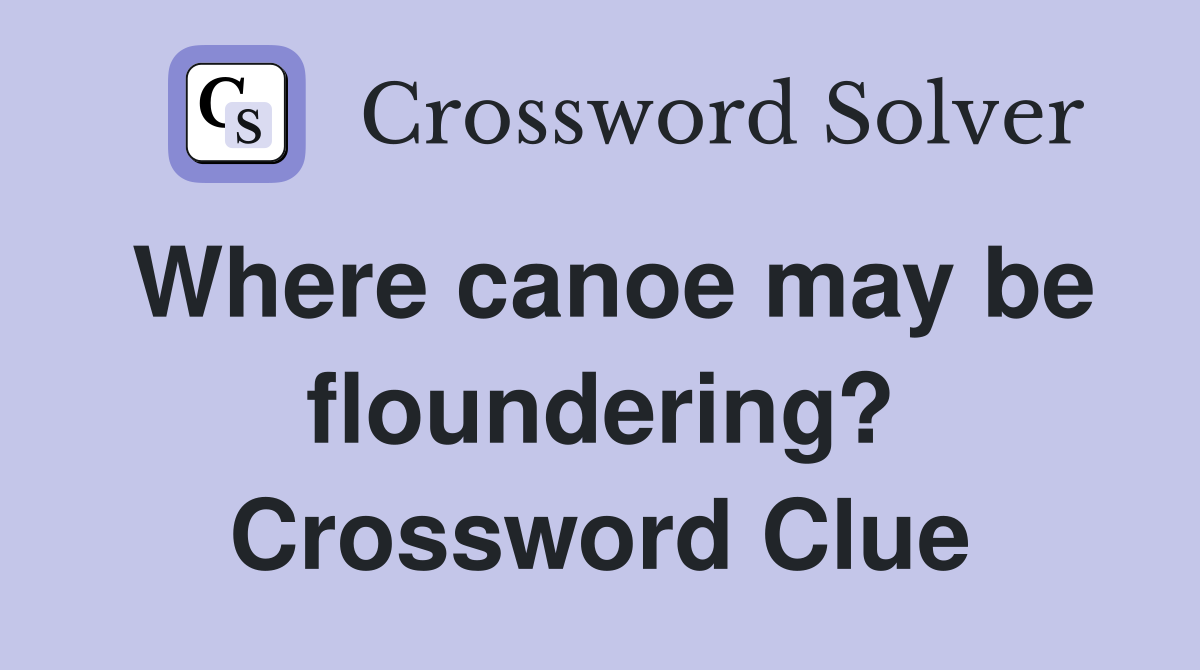 Where canoe may be floundering? Crossword Clue