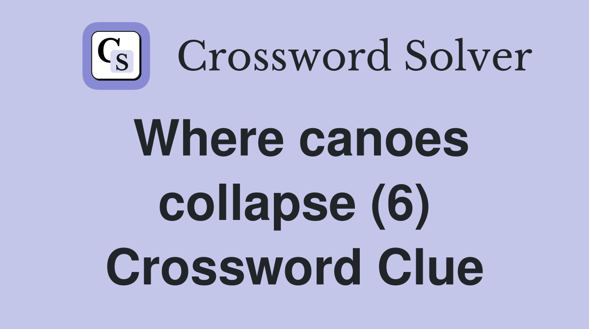 Where canoes collapse (6) Crossword Clue