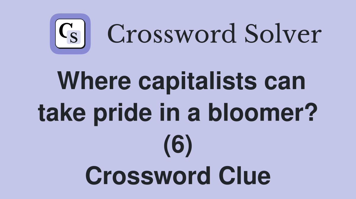 Where capitalists can take pride in a bloomer? (6) Crossword Clue
